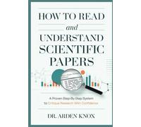 How to Read and Understand Scientific Papers: A Proven Step-by-Step System to Critique Research with Confidence