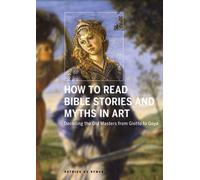 How to Read Bible Stories and Myths in Art: Decoding the Old Masters from Giotto to Goya