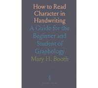 How to Read Character in Handwriting: A Guide for the Beginner and Student of Graphology