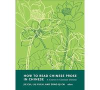 How to Read Chinese Prose in Chinese: A Course in Classical Chinese (How to Read Chinese Literature)