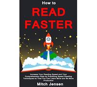 How to Read Faster: Increase Your Reading Speed and Your Comprehension Rate by Practicing Speed Reading Techniques so That You Can Learn More and Be More Productive
