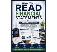 How to Read Financial Statements: A Beginner’s Guide to Understanding Balance Sheets, Income Statements, and Cash Flow So You Can Invest with Confidence