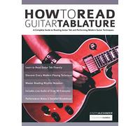 How to Read Guitar Tablature: A Complete Guide to Reading Guitar Tab and Performing Modern Guitar Techniques (Beginner Guitar Books)