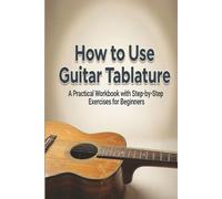 How to Read Guitar Tabs: A Step-by-Step Beginner Workbook for Reading Guitar Tablature, Learning Techniques, and Writing Your Own Tabs