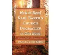 How to Read Karl Barth's Church Dogmatics in One Book: A Sequential Guide to His Magnum Opus