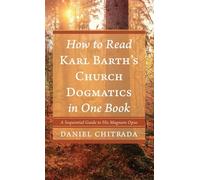 How to Read Karl Barth's Church Dogmatics in One Book: A Sequential Guide to His Magnum Opus