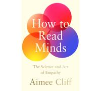 How to Read Minds : The Science and Art of Empathy