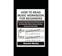 HOW TO READ MUSIC WORKBOOK FOR BEGINNERS: The Complete Step-By-Step Practice Workbook Exercises, Note Reading Drills, Rhythms Training, and Questions and Answers for Fast Learning.
