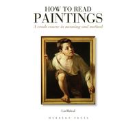 How to Read Paintings : A Crash Course in Meaning and Method
