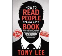How to Read People Like a Book: Decode Body Language, Personality Types, and Emotions. Master NLP, Emotional Intelligence, and Spot Lies Using Nonverbal Communication, Tone, and Behavior Cues (3)