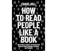 How to Read People Like a Book: Speed-Read, Analyze, and Understand Anyone's Body Language, Emotions, and Thoughts