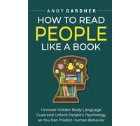 How to Read People Like a Book: Uncover Hidden Body Language Cues and Unlock People’s Psychology so You Can Predict Human Behavior (Social Intelligence)