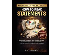 How to Read Statements: A Practical Guide for Busy Business Owners to Understand Financial Statements, Spot Red Flags, and Make Smarter Decisions