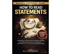 How to Read Statements: A Practical Guide for Busy Business Owners to Understand Financial Statements, Spot Red Flags, and Make Smarter Decisions