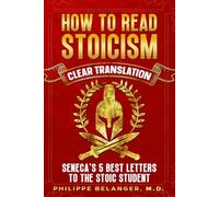 How to Read Stoicism - Seneca's 5 Best Letters to the Stoic Student: Wisdom and Wit on Time Management, Stoic Reading Techniques, True Friendship, and Living the Happy Life