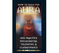 How to Read the Aura and Practice Psychometry, Telepathy and Clairvoyance