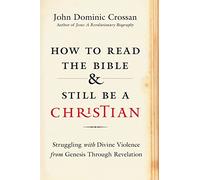 How to Read the Bible and Still Be a Christian: Struggling with Divine Violence from Genesis Through Revelation