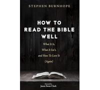 How to Read the Bible Well: What It Is, What It Isn't, and How to Love It (Again)