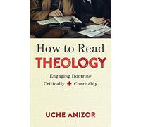 How to Read Theology: Engaging Doctrine Critically and Charitably