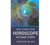 How to Read Your Horoscope in 5 Easy Steps: Stop Reading Books (Except This One ...) and Start Reading Charts