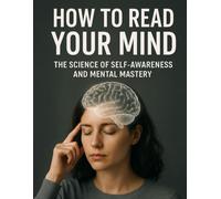 How To Read Your Mind: The science of self - awareness and mental mastery