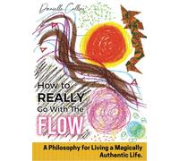 How to REALLY Go With The Flow: A Philosophy for Living a Magically Authentic Life.