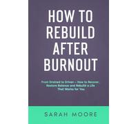 How to Rebuild After Burnout: From Drained to Driven - How to Recover, Restore Balance and Rebuild a Life That Works for You ("How To" Series)