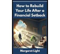 How to Rebuild Your Life After a Financial Setback.: Step-by-step guide to regain control, rebuild confidence, and thrive after money troubles.