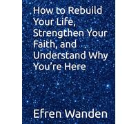 How to Rebuild Your Life, Strengthen Your Faith, and Understand Why You’re Here