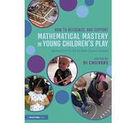 How to Recognise and Support Mathematical Mastery in Young Children’s Play : Learning from the 'Talk for Maths Mastery' Initiative
