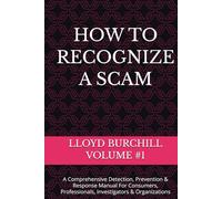 HOW TO RECOGNIZE A SCAM: A Comprehensive Detection, Prevention & Response Manual For Consumers, Professionals, Investigators & Organizations (SECURITY TRAINING MANUALS)