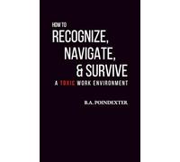 How to Recognize, Navigate and Survive a Toxic Work Environment