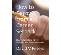 How to Recover from a Career Setback: How to Transform Career Setbacks into Powerful Lessons (Life Mastery Skills)