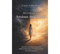 How to Recover from Anxious Attachment: Break Free from Relationship Anxiety, Build Emotional Security, Set Healthy Boundaries, and Create Lasting Love.