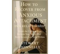 HOW TO RECOVER FROM ANXIOUS ATTACHMENT IN A RELATIONSHIP: Break the circle of fear. Reclaim your worth. Build secure Love