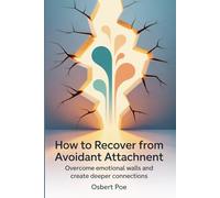 How to Recover from Avoidant Attachment: Overcome Emotional Walls and Create Deeper Connections