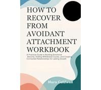 HOW TO RECOVER FROM AVOIDANT ATTACHMENT WORKBOOK: A Practical Guide to Building Emotional Security, Ending Withdrawal Cycles, and Creating Connected Relationships for Lasting Growth