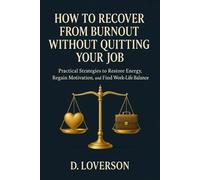How to Recover from Burnout Without Quitting Your Job: Practical Strategies to Restore Energy, Regain Motivation, and Find Work-Life Balance