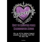 How to Recover from Narcissistic Abuse: Why you still feel attached, triggered, exhausted, and emotionally stuck after the abuse ends.