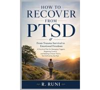 How to recover from PTSD: From Trauma Survival to Emotional Freedom: A Practical Plan for Managing Triggers, Regaining Control, and Building a Future That Is Not Defined by the Pasth