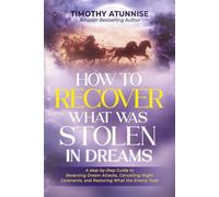 How To Recover What Was Stolen In the Dream: A Step-by-Step Guide to Reversing Dream Attacks, Canceling Night Covenants, and Restoring What the Enemy Took (Mastering The Dream Realm Series)