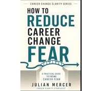 How to Reduce Career Change Fear: A Practical Guide to Facing Fear of Failure, Regret, Instability, and Starting Over (Career Change Clarity Series)