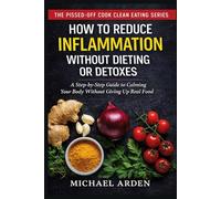 How to Reduce Inflammation Without Dieting or Detox: A Step-by-Step Guide to Calming Your Body Without Giving Up Real Food (THE PISSED-OFF COOK CLEAN EATING SERIES)