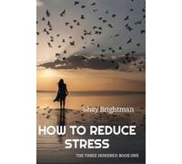 HOW TO REDUCE STRESS: THE THREE HUNDRED MASTERY SERIES - BOOK ONE: 1