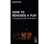 How to Rehearse a Play: A Practical Guide for Directors