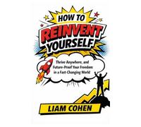How to Reinvent Yourself, Thrive Anywhere, and Future-Proof Your Freedom in a Fast-Changing World (Wealth Rewired™: Unlocking the Hidden Psychology of Success, Money & Power)