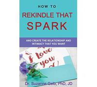 How to Rekindle That Spark... & Create the Relationship & Intimacy That You Want (The Life Guide)