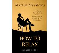 How To Relax: Stop Being Busy, Take a Break and Get Better Results While Doing Less