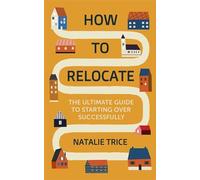 How to Relocate: The Ultimate Guide to Starting Over Successfully