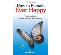 How To Remain Ever Happy (Sei): Tips to Relieve Yourself from Stress, Tension and Anxiety